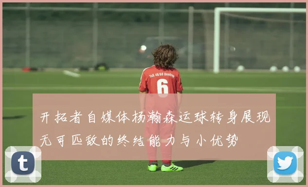 开拓者自媒体杨瀚森运球转身展现无可匹敌的终结能力与小优势